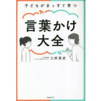 子どもがまっすぐ育つ言葉かけ大全　三好真史/著 | 本とゲームのドラマYahoo!店