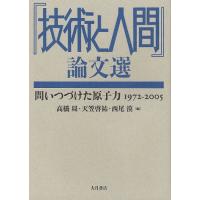 『技術と人間』論文選 問いつづけた原子力1972-2005 | ぐるぐる王国DS ヤフー店