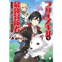 フリースキルで最強冒険者 〜ペットも無双で異世界生活が楽しすぎる〜 2 電子書籍版 / 著者:瀬戸メグル イラスト:kgr | ebookjapan ヤフー店