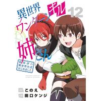 異世界ワンターンキル姉さん 〜姉同伴の異世界生活はじめました〜 (12) 電子書籍版 / 原作:このえ 作画:田口ケンジ | ebookjapan ヤフー店