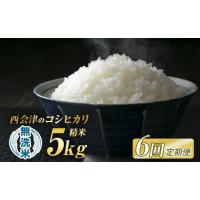 ふるさと納税 米 コシヒカリ 福島県 西会津町  定期便6ヶ月 令和8年産米 西会津産米「コシヒカリ」無洗米 5kg 米 お米 おこめ ご飯 ごはん 福島県 西会津町 F4… | ふるさとチョイス