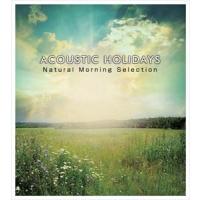 ACOUSTIC HOLIDAYS -Natural Morning Selection- [CD] | ぐるぐる王国2号館 ヤフー店