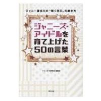 ジャニーズ・アイドルを育て上げた50の言葉 ジャニー喜多川の“輝く原石”の磨き方 / ジャニオタ研究会編集 | HMV&BOOKS online Yahoo!店