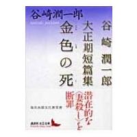金色の死 谷崎潤一郎大正期短篇集 講談社文芸文庫 / 谷崎潤一郎 タニザキジュンイチロウ  〔文庫〕 | HMV&BOOKS online Yahoo!店