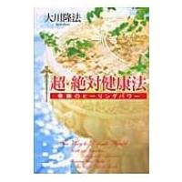 超・絶対健康法 奇跡のヒーリングパワー / 大川隆法 オオカワリュウホウ  〔本〕 | HMV&BOOKS online Yahoo!店