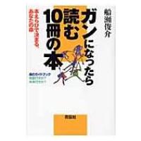 ガンになったら読む10冊の本 本えらびで決まる、あなたの命 / 船瀬俊介  〔本〕 | HMV&BOOKS online Yahoo!店