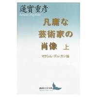 凡庸な芸術家の肖像〈上〉 マクシム・デュ・カン論 上 講談社文芸文庫 / 蓮實重彦  〔文庫〕 | HMV&BOOKS online Yahoo!店