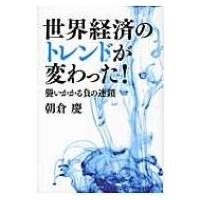 世界経済のトレンドが変わった! 襲いかかる負の連鎖 / 朝倉慶  〔本〕 | HMV&BOOKS online Yahoo!店