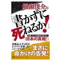 船瀬俊介の「書かずに死ねるか!」 新聞・テレビが絶対に報じない“日本の真相!” / 船瀬俊介 〔本〕