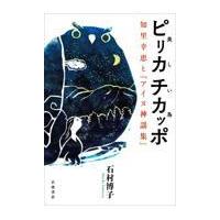 ピリカチカッポ（美しい鳥）知里幸恵と『アイヌ神謡集』/石村博子 | Honya Club.com Yahoo!店