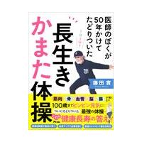 医師のぼくが５０年かけてたどりついた　長生きかまた体操/鎌田實 | Honya Club.com Yahoo!店