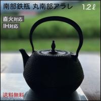 南部鉄器 鉄瓶 本物 IH対応 効果 1.2リットル ホーロー加工なし 丸南部アラレ 鉄分補給 白湯 国産 日本製 贈り物 プレゼント 誕生日 結婚 おしゃれ  送料無料