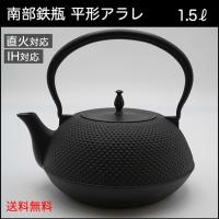 南部鉄器 鉄瓶 本物 IH対応 効果 1.5リットル ホーロー加工なし 平形アラレ 鉄分補給 白湯 国産 日本製 贈り物 プレゼント 誕生日 結婚 おしゃれ  送料無料