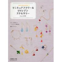 マニキュアフラワー＆ＵＶレジンアクセサリー―つやつやキラキラ | 紀伊國屋書店