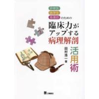 研修医・医学生・看護師のための臨床力がアップする病理解剖活用術 | 紀伊國屋書店