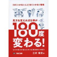 [本/雑誌]/うまくいかない人とうまくいかない職場見方を変えれば仕事が180度変わる! ものの見方が変わる中小企業診断士の魅力/三好隆宏/著 | ネオウィング Yahoo!店