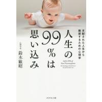 [本/雑誌]/人生の99%は思い込み 支配された人生から脱却するための心理学/鈴木敏昭/著 | ネオウィング Yahoo!店
