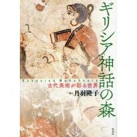 【送料無料】[本/雑誌]/ギリシア神話の森-古代美術が彩る世界/丹羽隆子/著 | ネオウィング Yahoo!店