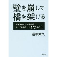 [本/雑誌]/壁を崩して橋を架ける 結果を出すリーダーがやっているたった1つのこ道幸武久/著 | ネオウィング Yahoo!店