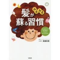 [本/雑誌]/髪がみるみる蘇る習慣 薬に頼らずに髪の健康をとりもどす食べ方と生活/高橋栄里/著 | ネオウィング Yahoo!店