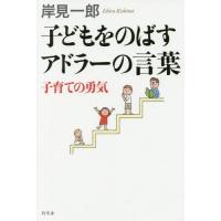 [本/雑誌]/子どもをのばすアドラーの言葉 子育ての勇気/岸見一郎/著 | ネオウィング Yahoo!店