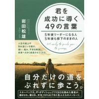 [本/雑誌]/君を成功に導く49の言葉 5年後リーダーになる人5年後も部下のままの人/岩田松雄/著 | ネオウィング Yahoo!店