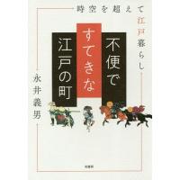 [本/雑誌]/不便ですてきな江戸の町 時空を超えて江戸暮らし/永井義男/著 | ネオウィング Yahoo!店