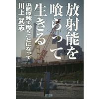 【送料無料】[本/雑誌]/放射能を喰らって生きる 浜岡原発で働くことになって/川上武志/著 | ネオウィング Yahoo!店