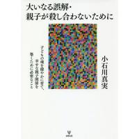 [本/雑誌]/大いなる誤解・親子が殺し合わないために 子どもの魂を健やかに育て、幸せな親子関係を築くために必要なこ小石川真実/著 | ネオウィング Yahoo!店