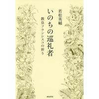 [本/雑誌]/いのちの巡礼者 教皇フランシスコの祈り/若松英輔/著 | ネオウィング Yahoo!店