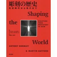 【送料無料】[本/雑誌]/彫刻の歴史 先史時代から現代まで / 原タイトル:Shaping the World/アントニー・ゴームリ著 マーティン・ゲイフォー | ネオウィング Yahoo!店