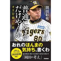 [本/雑誌]/普通にやるだけやんか オリを破った虎/岡田彰布/著(単行本・ムック) | ネオウィング Yahoo!店