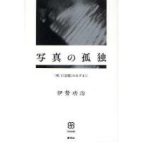 【送料無料】[本/雑誌]/写真の孤独 「死」と「記憶」のはざまに (写真叢書)/伊勢功治(単行本・ムック) | ネオウィング Yahoo!店