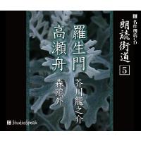 朗読街道(5)羅生門・高瀬舟／芥川龍之介・森鴎外
