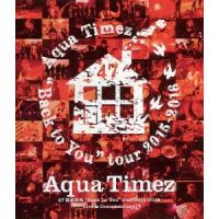 Aqua Timez Aqua Timez 47都道府県""Back to You""tour 2015-2016 Live &amp; Documentary Blu-ray Disc | タワーレコード Yahoo!店