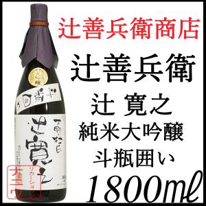 辻善兵衛商店 辻 寛之 純米大吟醸 斗瓶囲い 1800ml