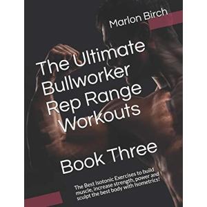 The Ultimate Bullworker Rep Range Workouts Book Three: The Best Isotonic
