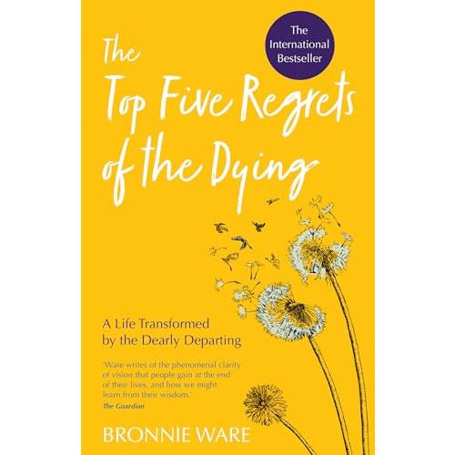 Top Five Regrets of the Dying: A Life Transformed ...