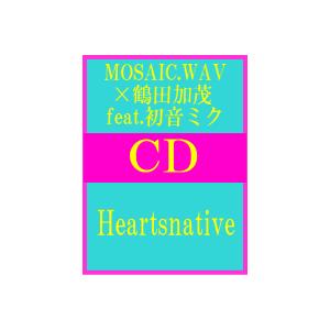 ■MOSAIC.WAV×鶴田加茂 feat.初音ミク CD【Heartsnative】09/10/21発売　オリコン加盟店  ■通常盤｜ajewelry