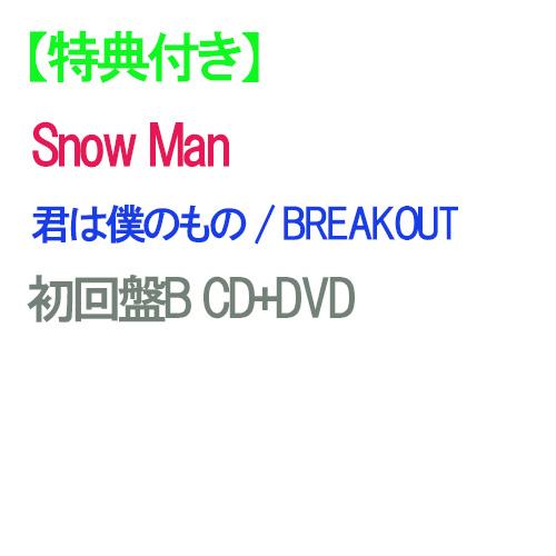 【特典付/予約】 君は僕のもの / BREAKOUT 初回盤B CD Snow Man シングル
