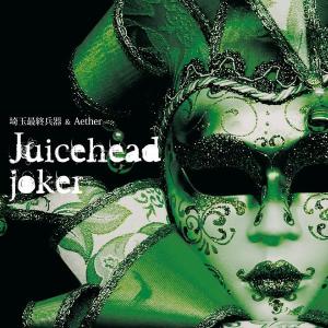 Juicehead joker / 埼玉最終兵器 ＆ Aether｜akhb