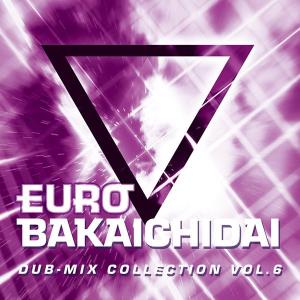 EUROBAKA ICHIDAI DUB−MIX COLLECTION VOL.6 / Eurobeat Union