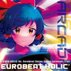 EUROBEAT HOLIC’ −THE ARCADE− / SOUND HOLIC Vs. Eurobeat Union