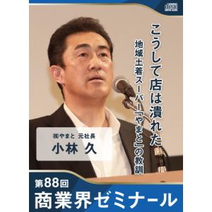 【88回 CD】こうして店は潰れた　―　株式会社やまと 元社長　小林 久｜akindonetichiba