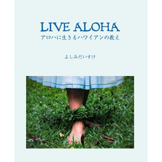 LIVE ALOHA　アロハに生きるハワイアンの教え　よしみだいすけ著