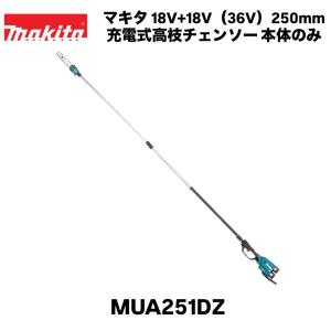 マキタ 18V×2=36V 250mm 充電式高枝チェンソー MUA251DZ 本体のみ ※バッテリ・充電器別売 草刈り 剪定 ガーデニング 生垣バリカン ヘッジトリマ 枝切り 芝刈機