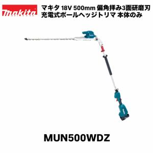 マキタ 18V 500mm 充電式ポールヘッジトリマ MUN500WDZ 本体のみ 偏角拝み3面研磨刃 ※バッテリ・充電器別売 草刈り 剪定 生垣バリカン ヘッジトリマ 芝刈機