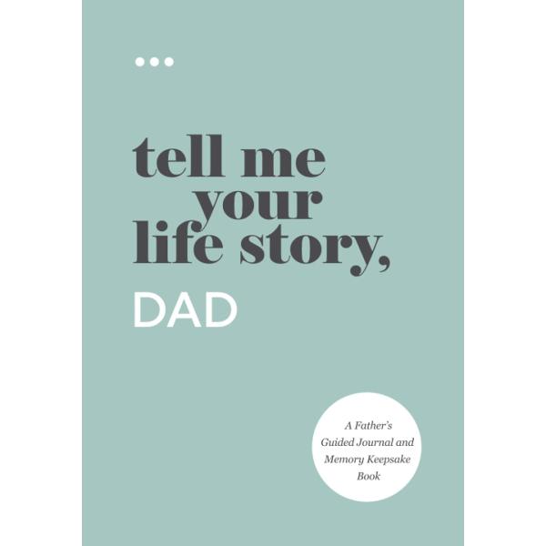 Tell Me Your Life Story, Dad: A Father’s Guided Jo...