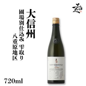 日本酒 大信州 圃場別仕込み 雫取り 生詰 八重原地区 720ml 長野県 大信州酒造 爆買