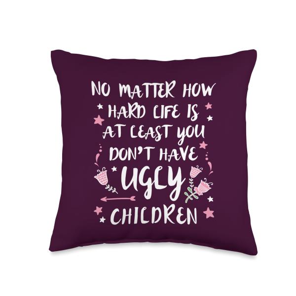 At Least You Don't Have Ugly Children Funny for Mo...